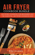 Air Fryer Cookbook Bundle: Air Fryer Cookbook for Beginners 2021 and the Essential Air Fryer Cookbook 2021