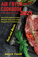 Air Fryer Cookbook for Beginners 2021: Your Everyday Air Fryer Book for Easy and Tasty Recipes to Fry Delicious Pork and Bacon