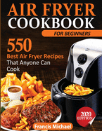 Air Fryer Cookbook for Beginners: 550 Best Air Fryer Recipes That Anyone Can Cook