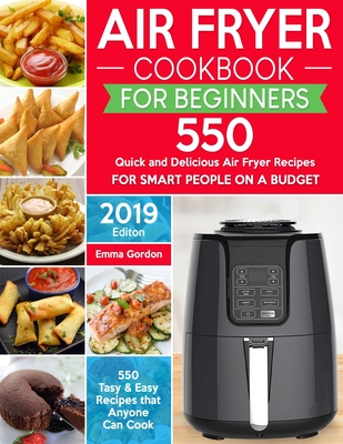 Air Fryer Cookbook for Beginners: 550 Quick and Delicious Air Fryer Recipes for Smart People On a Budget - Anyone Can Cook. (With Nutrition Facts) - Gordon, Emma