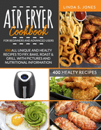 AIR FRYER COOKBOOK for beginners and advanced users: 400 all unique and healty recipes to fry, bake, roast & grill. With pictures and nutritional information