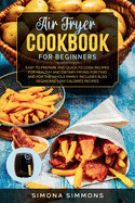 Air Fryer Cookbook for Beginners: Easy to Prepare and Quick to Cook Recipes for Healthy and Dietary Frying for Two and for the Whole Family. Includes Also Vegan and Low Calories Recipes