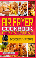 Air Fryer Cookbook for Everyone: 50 Delicious Recipes For Your Fried Meal (Meat, Fish, Desserts, Snacks And More)