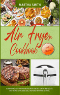 Air Fryer Cookbook: Healthy and Delicious Hot Air Fryer Recipes. More than Healthier Recipes fo Favorite Dishes.
