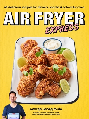 Air Fryer Express: 60 delicious recipes for dinners, snacks & school lunches - Georgievski, George