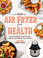 Air Fryer for Health: Easy Low-Fat Recipes to Heal Your Body & Help You Lose Weight(Air Fryer Lid Edition)