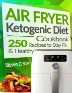 Air Fryer Ketogenic Diet Cookbook: 250 Recipes to Stay Fit and Healthy