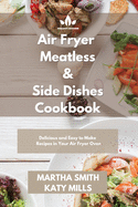 Air Fryer Meatless and Side Dishes Cookbook: Tasty and Affordable Side Dishes Recipes for Your Air Fryer Oven