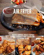 Air Fryer: Recetas sabrosas, fciles y rpidas para la cocina de todos los das con la freidora de aire