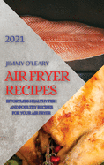 Air Fryer Recipes 2021: Effortless Healthy Fish and Poultry Recipes for Your Air Fryer