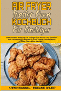 Air Fryer Toaster Oven Kochbuch F?r Einsteiger: Die Komplette Anleitung F?r Anf?nger Zum Kochen Und Genie?en Von Preiswerten & Leckeren Air Fryer Toaster Oven Rezepten Ohne ?berm??ige Kalorien (Air Fryer Toaster Oven Cookbook for Beginners) (German Ve