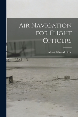 Air Navigation for Flight Officers - Dixie, Albert Edward