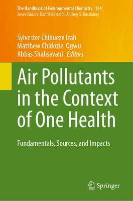 Air Pollutants in the Context of One Health: Fundamentals, Sources, and Impacts - Izah, Sylvester Chibueze (Editor), and Ogwu, Matthew Chidozie (Editor), and Shahsavani, Abbas (Editor)