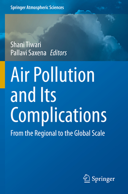 Air Pollution and Its Complications: From the Regional to the Global Scale - Tiwari, Shani (Editor), and Saxena, Pallavi (Editor)