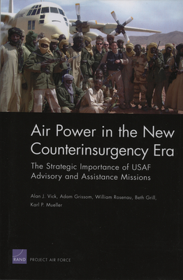 Air Power in the New Counterinsurgency Era: The Strategic Importance of USAF Advisory and Assistance Missions - Vick, Alan J
