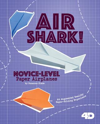 Air Shark! Novice-Level Paper Airplanes: 4D an Augmented Reading Paper-Folding Experience - Buckingham, Marie