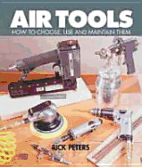 Air Tools: How to Choose, Use and Maintain Them - Peters, Rick