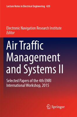 Air Traffic Management and Systems II: Selected Papers of the 4th ENRI International Workshop, 2015 - Electronic Navigation Research Institute (Editor), and Ozeki, Shigeru