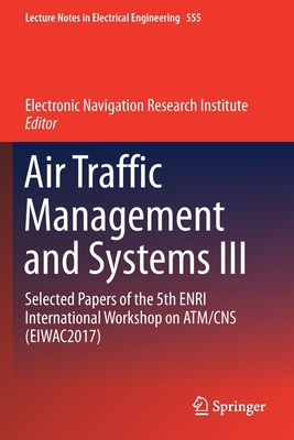 Air Traffic Management and Systems III: Selected Papers of the 5th Enri International Workshop on Atm/CNS (Eiwac2017) - Electronic Navigation Research Institute (Editor)