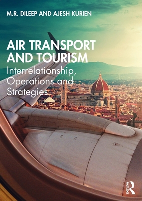 Air Transport and Tourism: Interrelationship, Operations and Strategies - Dileep, M.R., and Kurien, Ajesh