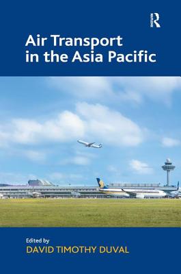 Air Transport in the Asia Pacific - Duval, David Timothy (Editor)