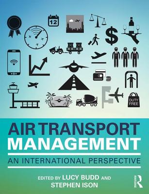 Air Transport Management: An international perspective - Budd, Lucy (Editor), and Ison, Stephen (Editor)