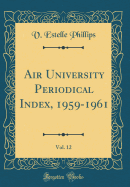 Air University Periodical Index, 1959-1961, Vol. 12 (Classic Reprint)