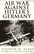 Air War Against Hitler's Germany - Sears, Stephen W