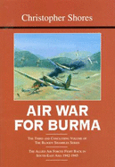 Air War for Burma: The Third and Concluding Volume of The Bloody Shambles Series The Allied Air Forces Fight Back in South-East Asia 1942-1945