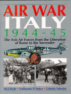 Air War Italy, 1944-45: The Axis Air Forces from the Liberation of Rome to the Surrender - Beale, Nick