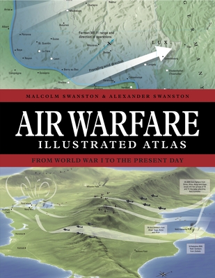 Air Warfare Illustrated Atlas: From World War I to the Present Day - Swanston, Malcolm, and Swanston, Alexander