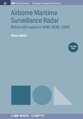 Airborne Maritime Surveillance Radar, Volume 1: British ASV radars in WWII 1939-1945 - Watts, Simon