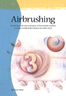 Airbrushing: Master the Tools and Techniques of This Popular Medium to Create Wonderfully Translucent Works of Art