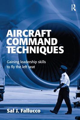 Aircraft Command Techniques: Gaining Leadership Skills to Fly the Left Seat - Fallucco, Sal J.