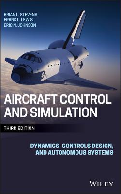 Aircraft Control and Simulation: Dynamics, Controls Design, and Autonomous Systems - Stevens, Brian L, and Lewis, Frank L, and Johnson, Eric N