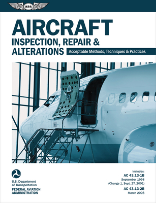 Aircraft Inspection, Repair, and Alterations (2023): Acceptable Methods, Techniques, and Practices (FAA AC 43.13-1b and 43.13-2b) (Ebundle) - Federal Aviation Administration (FAA), and U S Department of Transportation, and Aviation Supplies & Academics (Asa) (Editor)