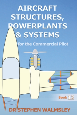 Aircraft Structures, Powerplants and Systems for the Commercial Pilot - Walmsley, Stephen