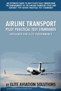 Airline Transport Pilot Practical Test Standards Explained for Elite Performance: An Extensive Guide to Help Pilots Fully Understand the Requirements of the Airline Transport Pilot and Aircraft Type Rating Practical Test Standards.