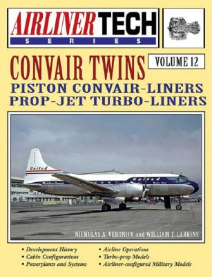 AirlinerTech 12: Convair Twins: Piston Convair-Liners, Prop-Jet Turbo-Liners - Veronico, Nicholas A, and Larkins, William T