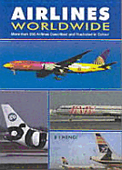 Airlines Worldwide: More Than 350 Airlines Described and Illustrated in Color