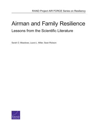 Airman and Family Resilience: Lessons from the Scientific Literature - Meadows, Sarah O, and Miller, Laura L, and Robson, Sean