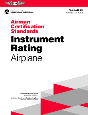 Airman Certification Standards: Instrument Rating - Airplane (2025): Faa-S-Acs-8c - Federal Aviation Administration (FAA), and U S Department of Transportation, and Aviation Supplies & Academics (Asa) (Editor)