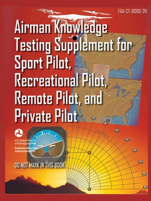 Airman Knowledge Testing Supplement for Sport Pilot, Recreational Pilot, Remote (Drone) Pilot, and Private Pilot FAA-CT-8080-2H: Flight Training Study & Test Prep Guide (Color Print) - U S Department of Transportation, and Federal Aviation Administration (FAA)