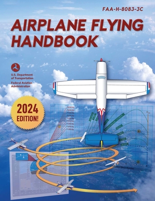 Airplane Flying Handbook: Faa-H-8083-3c (2024) - Federal Aviation Administration (FAA)