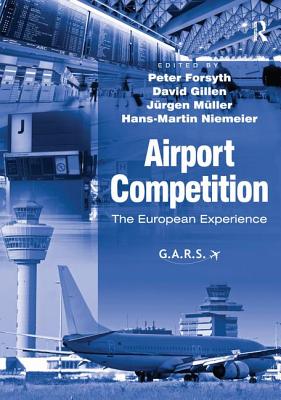 Airport Competition: The European Experience - Forsyth, Peter (Editor), and Gillen, David (Editor), and Muller, Jurgen (Editor)