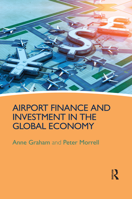 Airport Finance and Investment in the Global Economy - Graham, Anne, and Morrell, Peter