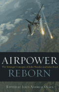 Airpower Reborn: The Strategic Concepts of John Warden and John Boyd