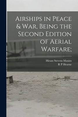 Airships in Peace & war, Being the Second Edition of Aerial Warfare; - Maxim, Hiram Stevens, and Hearne, R P