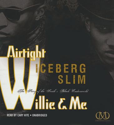 Airtight Willie & Me: The Story of the South's Black Underworld - Iceberg Slim, and Hite, Cary (Read by)