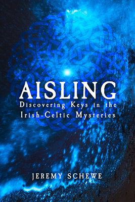 Aisling: Discovering Keys in the Irish-Celtic Mysteries - Schewe, Jeremy, and Blamires, Steve (Foreword by)